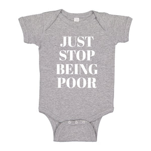 Baby Onesie Just Stop Being Poor 100% Cotton Infant Bodysuit