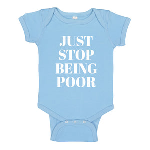 Baby Onesie Just Stop Being Poor 100% Cotton Infant Bodysuit