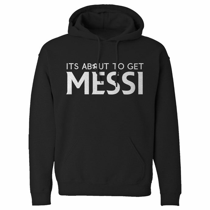 Its About to Get Messi Unisex Adult Hoodie