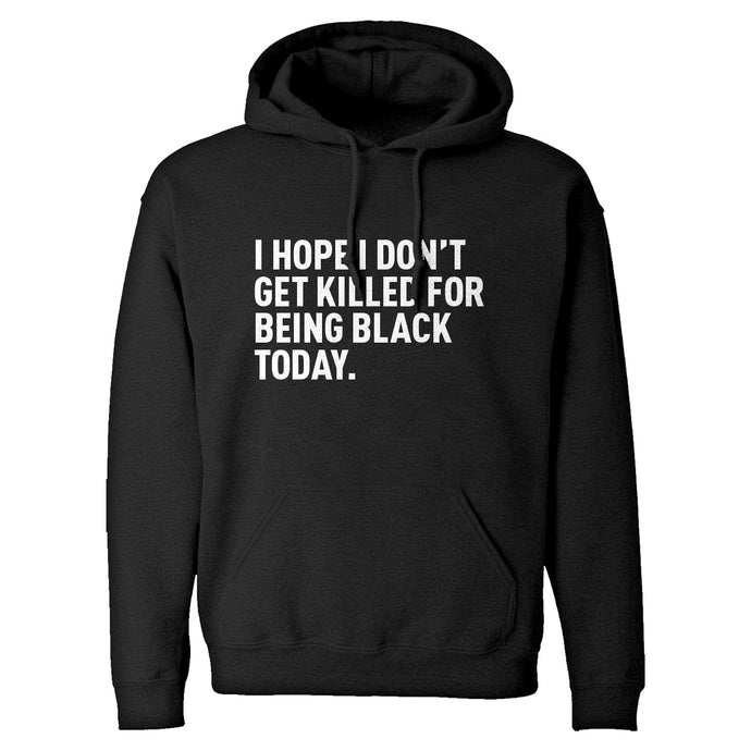 I Hope I Don't Get Killed for Being Black Today. Unisex Adult Hoodie