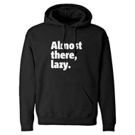 Almost there, lazy. Unisex Adult Hoodie