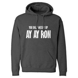 You done messed up Ay Ay Ron Unisex Adult Hoodie