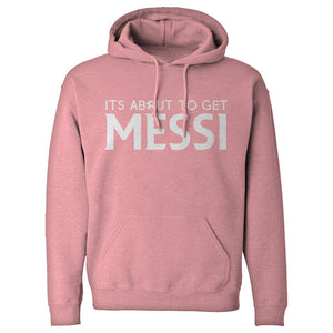 Its About to Get Messi Unisex Adult Hoodie