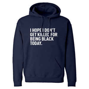 I Hope I Don't Get Killed for Being Black Today. Unisex Adult Hoodie