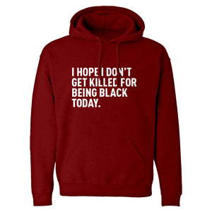 I Hope I Don't Get Killed for Being Black Today. Unisex Adult Hoodie