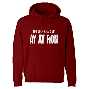 You done messed up Ay Ay Ron Unisex Adult Hoodie