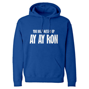You done messed up Ay Ay Ron Unisex Adult Hoodie