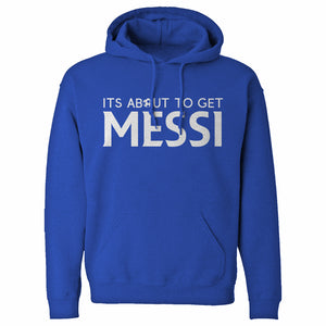 Its About to Get Messi Unisex Adult Hoodie