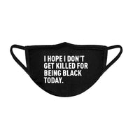 I Hope I Don't Get Killed for Being Black Today. Unisex Face Mask