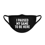 I Paused My Game to Be Here Unisex Face Mask