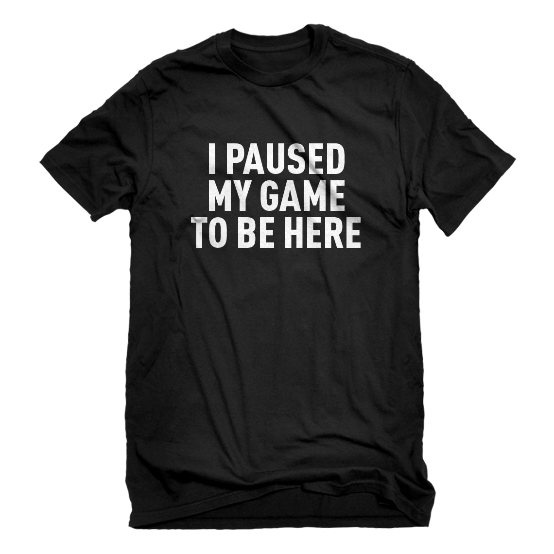 Mens I Paused My Game to Be Here Unisex T-shirt