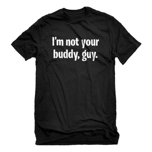 Mens I'm not your buddy, guy. Unisex T-shirt