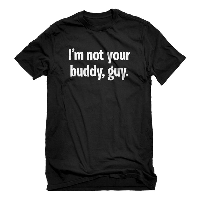 Mens I'm not your buddy, guy. Unisex T-shirt