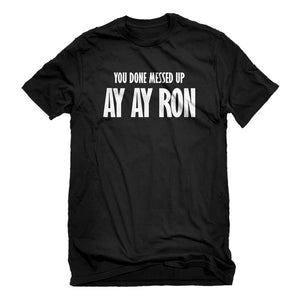 Mens You done messed up Ay Ay Ron Unisex T-shirt