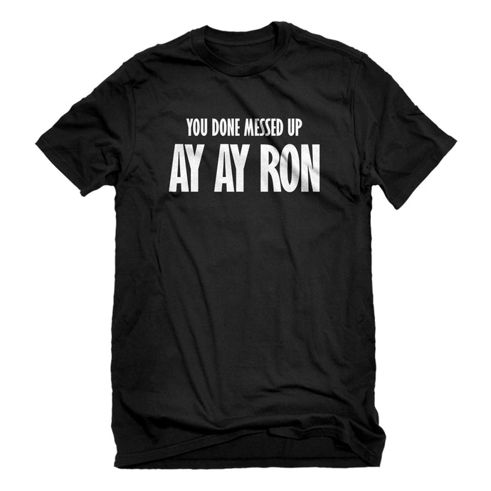 Mens You done messed up Ay Ay Ron Unisex T-shirt