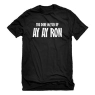 Mens You done messed up Ay Ay Ron Unisex T-shirt