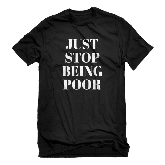 Mens Just Stop Being Poor Unisex T-shirt