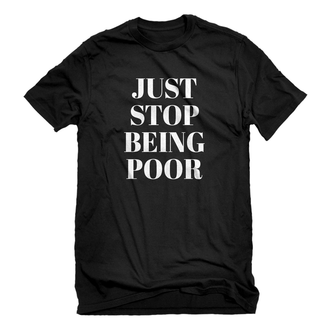 Mens Just Stop Being Poor Unisex T-shirt