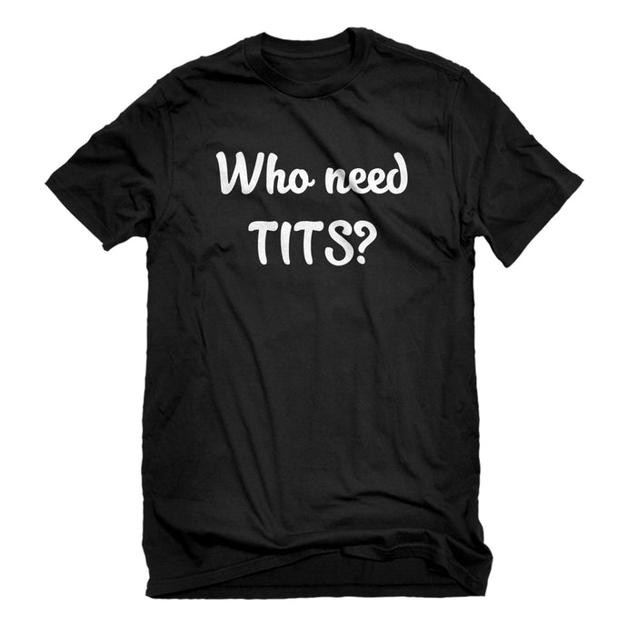 Mens Who need TITS? Unisex T-shirt
