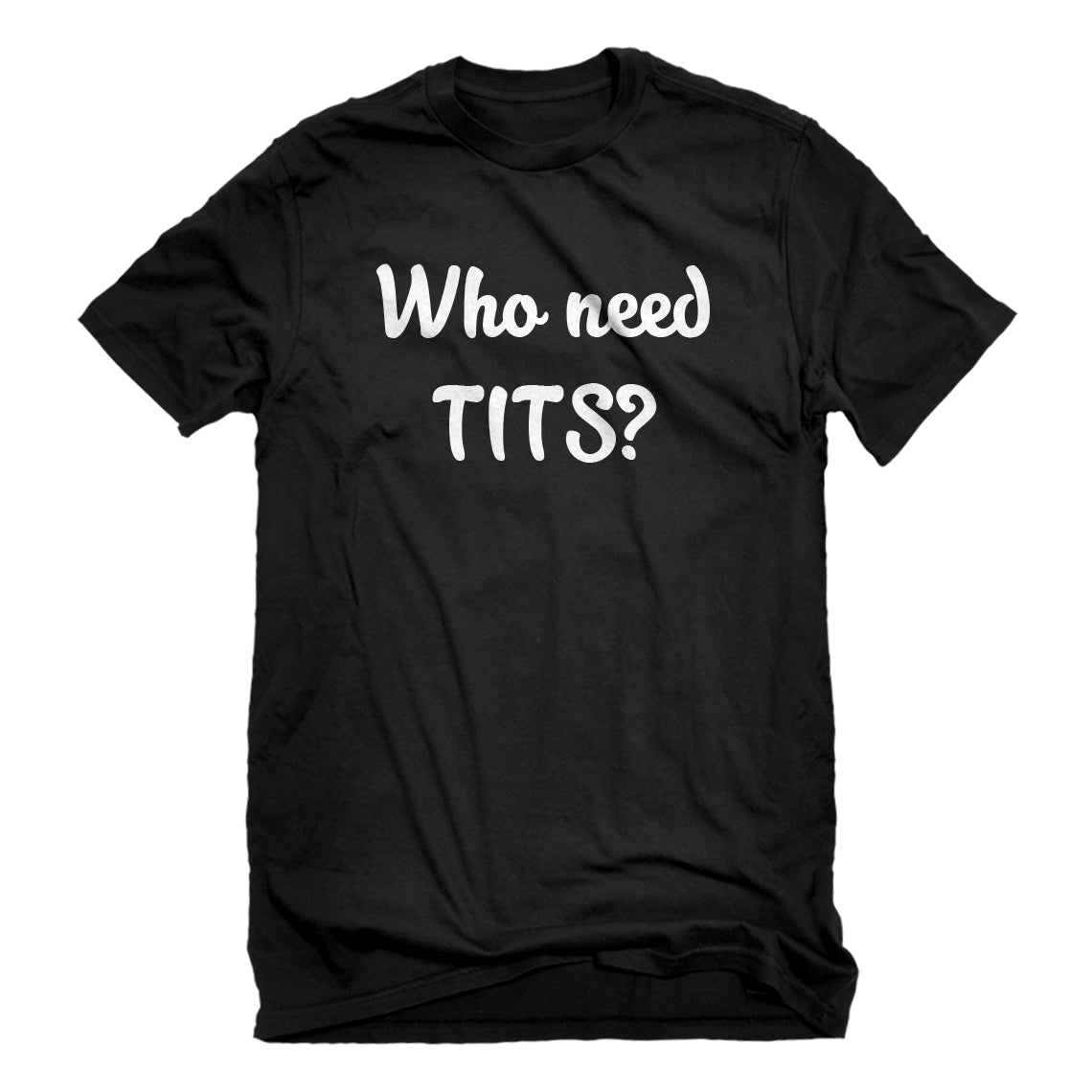 Mens Who need TITS? Unisex T-shirt