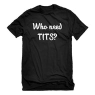 Mens Who need TITS? Unisex T-shirt