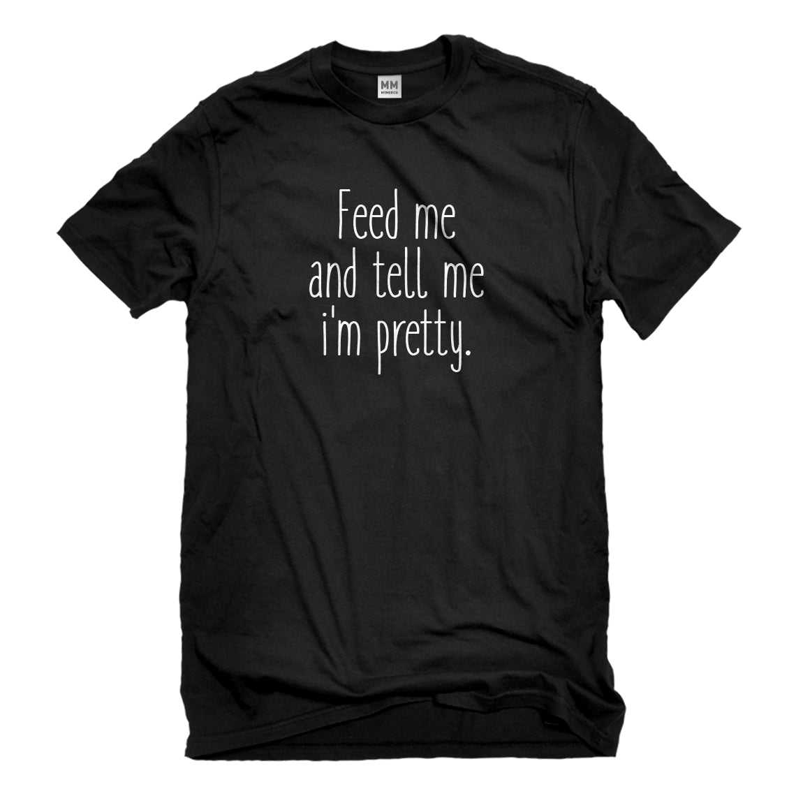 Mens Feed Me and Tell Me I'm Pretty Unisex T-shirt