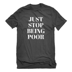 Mens Just Stop Being Poor Unisex T-shirt