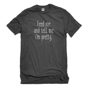 Mens Feed Me and Tell Me I'm Pretty Unisex T-shirt