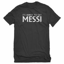 Mens Its About to Get Messi Unisex T-shirt