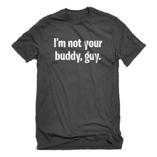 Mens I'm not your buddy, guy. Unisex T-shirt