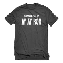 Mens You done messed up Ay Ay Ron Unisex T-shirt