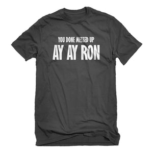 Mens You done messed up Ay Ay Ron Unisex T-shirt
