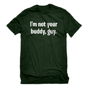 Mens I'm not your buddy, guy. Unisex T-shirt