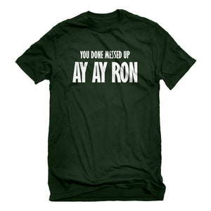 Mens You done messed up Ay Ay Ron Unisex T-shirt