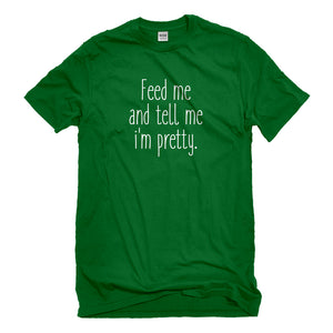 Mens Feed Me and Tell Me I'm Pretty Unisex T-shirt