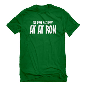 Mens You done messed up Ay Ay Ron Unisex T-shirt