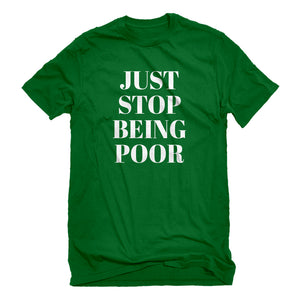 Mens Just Stop Being Poor Unisex T-shirt