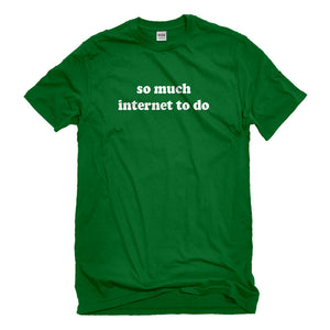 Mens So Much Internet to Do Unisex T-shirt