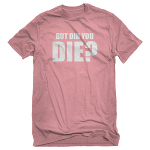 Mens But did you die? Unisex T-shirt