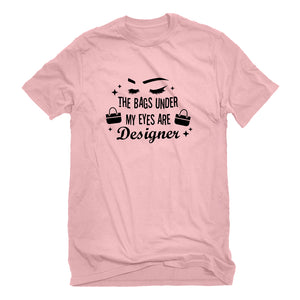 Mens The Bags Under My Eyes are Designer Unisex T-shirt