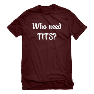 Mens Who need TITS? Unisex T-shirt