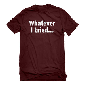 Mens Whatever I Tried Unisex T-shirt