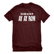 Mens You done messed up Ay Ay Ron Unisex T-shirt