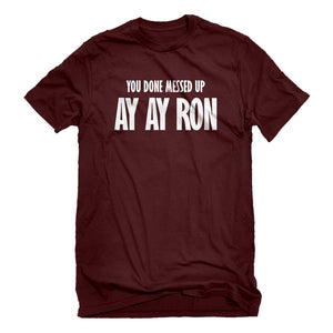 Mens You done messed up Ay Ay Ron Unisex T-shirt