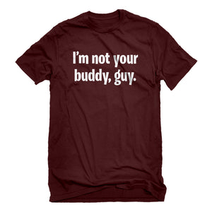 Mens I'm not your buddy, guy. Unisex T-shirt