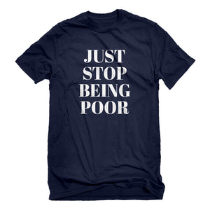 Mens Just Stop Being Poor Unisex T-shirt