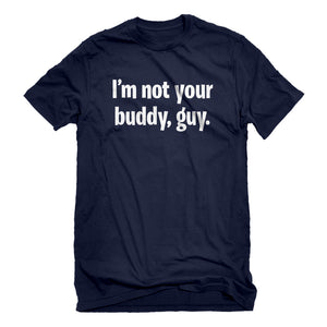 Mens I'm not your buddy, guy. Unisex T-shirt