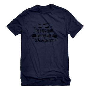 Mens The Bags Under My Eyes are Designer Unisex T-shirt