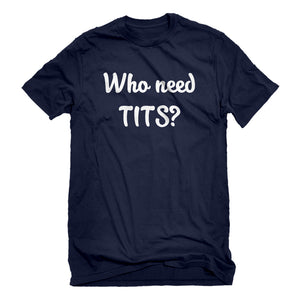 Mens Who need TITS? Unisex T-shirt