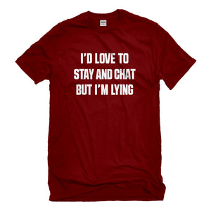 Mens Id Love to Stay and Chat but Im Lying Unisex T-shirt